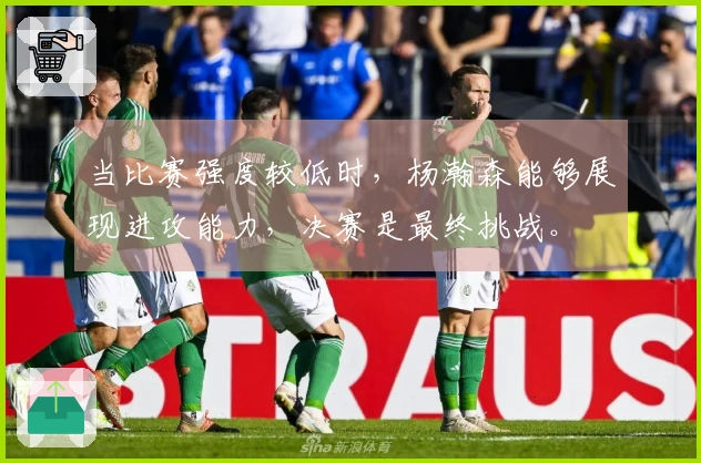 当比赛强度较低时，杨瀚森能够展现进攻能力，决赛是最终挑战。