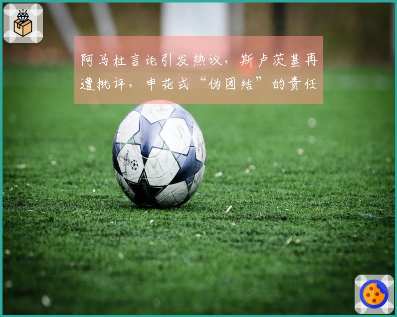 阿马杜言论引发热议，斯卢茨基再遭批评，申花式“伪团结”的责任归属？