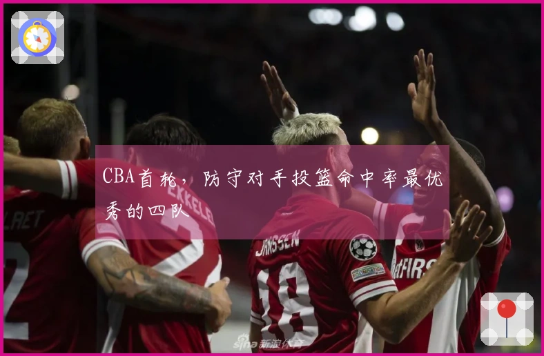 CBA首轮，防守对手投篮命中率最优秀的四队