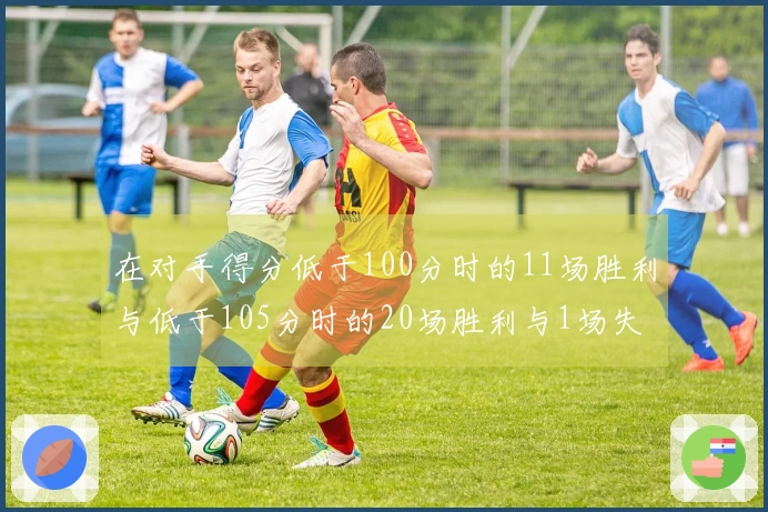 在对手得分低于100分时的11场胜利与低于105分时的20场胜利与1场失利