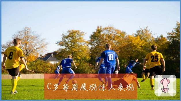 C罗每周展现惊人表现